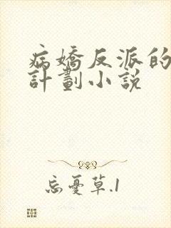 病娇反派的攻略计划小说