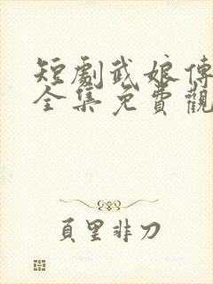 短剧武娘传在线全集免费观看