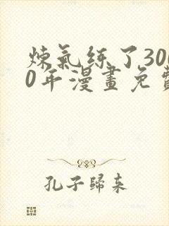 炼气练了3000年漫画免费下拉式