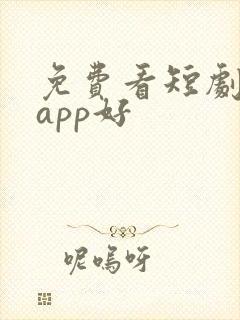 免费看短剧哪个app好