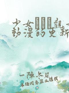 少女たちよ观看动漫的更新时间