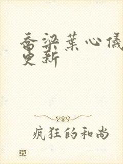 乔梁叶心仪最快更新