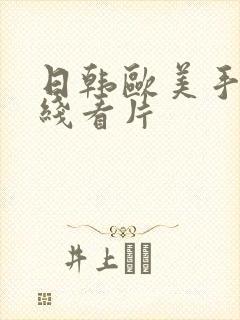 日韩欧美手机在线看片