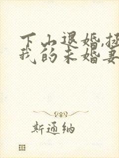 下山退婚,拯救我的未婚妻完整版