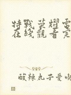 特战荣耀电视剧在线观看完整版