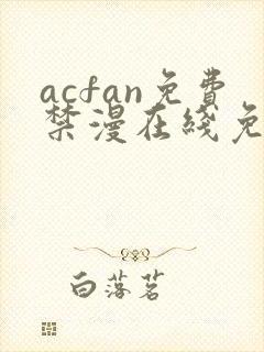 acfan免费禁漫在线免费观看