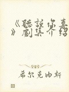 《听说你喜欢我》剧集介绍