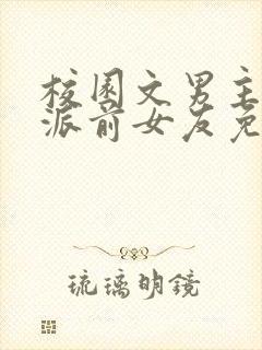 校园文男主的反派前女友免费阅读