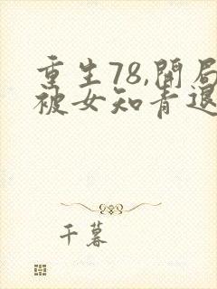 重生78,开局被女知青退婚全本在线阅读