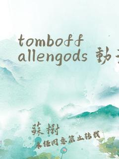 tomboffallengods 动漫 免费观看
