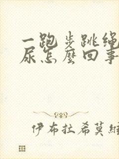 一跑步跳绳就漏尿怎么回事