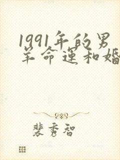 1991年的男羊命运和婚姻怎样