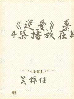 《逆爱》台剧24集播放在线观看免费