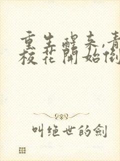 重生醒来,青梅校花开始倒追我