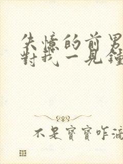 失忆的前男友又对我一见钟情了by