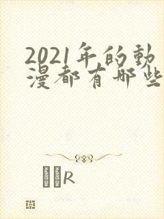 2021年的动漫都有哪些
