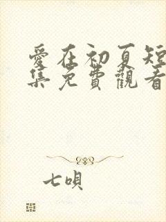 爱在初夏短剧全集免费观看