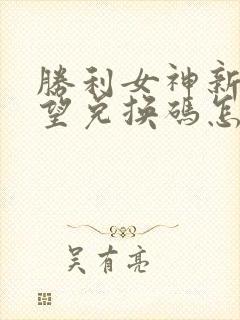 胜利女神新的希望兑换码怎么用