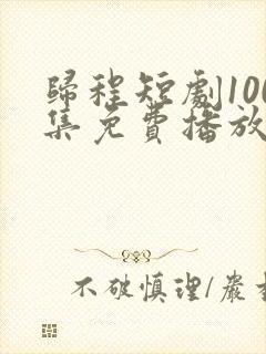 归程短剧100集免费播放