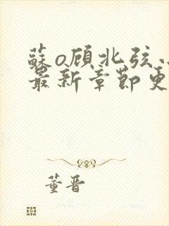 苏o顾北弦小说最新章节更新情况