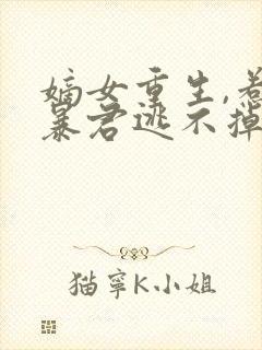 嫡女重生,惹上暴君逃不掉小