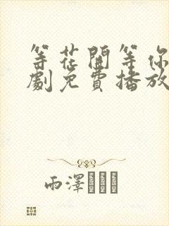 等花开等你归短剧免费播放