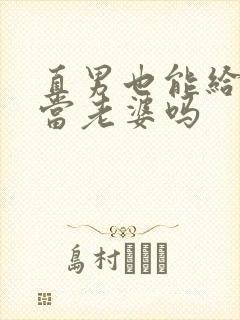 直男也能给别人当老婆吗