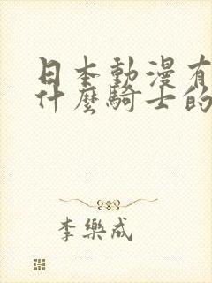 日本动漫有部叫什么骑士的动漫