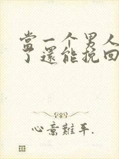 当一个男人死心了还能挽回吗