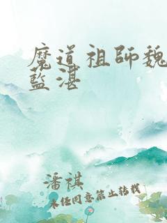 魔道祖师魏无羡蓝湛