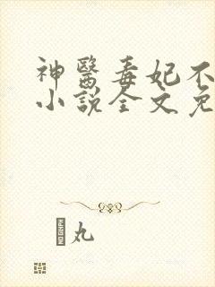 神医毒妃不好惹小说全文免费阅读