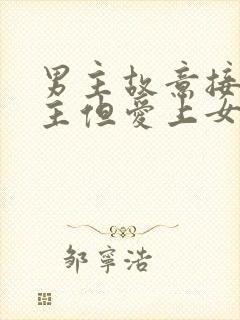 男主故意接近女主但爱上女主的小说