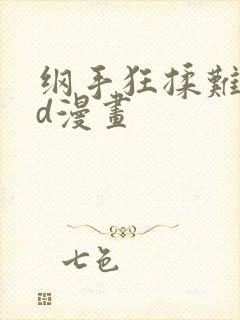 纲手狂揉难受3d漫画