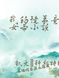 我的徒弟竟然是女帝小说