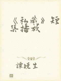 《私藏》短剧全集播放