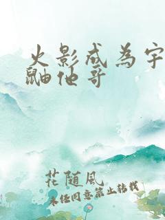 火影成为宇智波鼬他哥