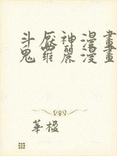 斗厌神漫画免费鬼罗丽漫画