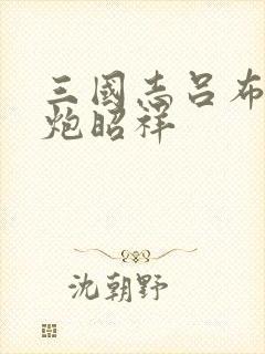 三国志吕布传福炮昭祥