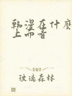 韩漫在什么软件上面看