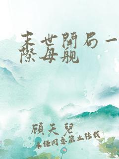 末世开局一艘星际母舰