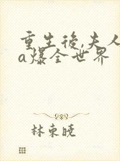 重生后,夫人她a爆全世界