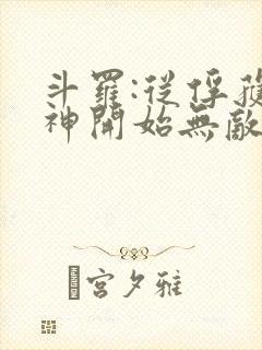 斗罗:从俘获女神开始无敌洛羽下载