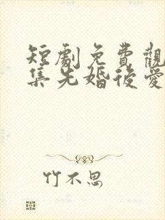 短剧免费观看全集先婚后爱