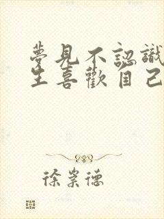 梦见不认识的男生喜欢自己