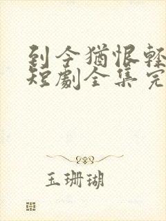 到今犹恨轻别离短剧全集完整版