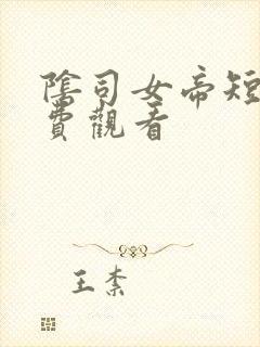 阴司女帝短剧免费观看