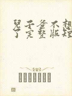 儿子爸不想努力了完整版短剧