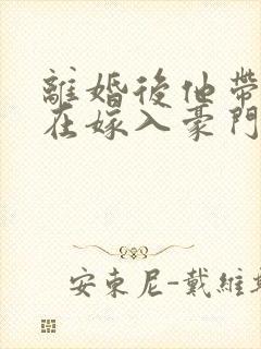 离婚后他带着崽在嫁入豪门短剧