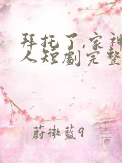 拜托了,家神大人短剧完整版大结局