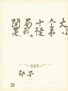 开局十个大帝都是我徒弟 小说